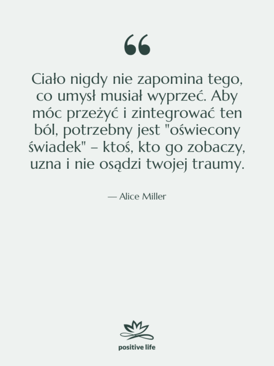 Cytat: Alice Miller - Ciało nigdy nie zapomina tego,&hellip;