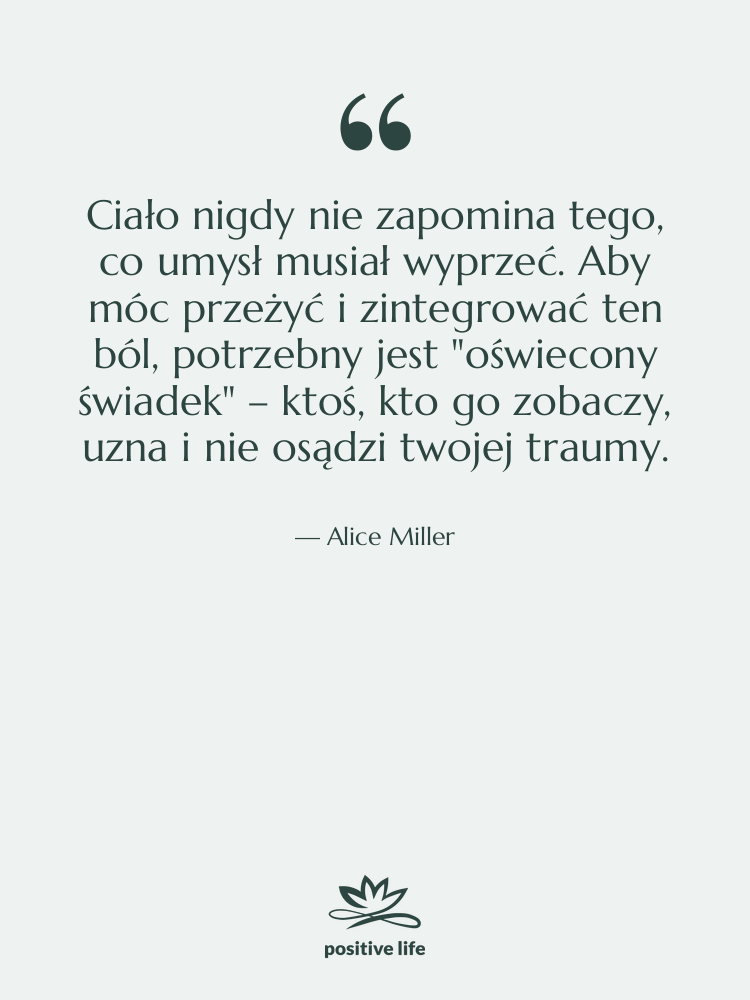 Cytat: Alice Miller - Ciało nigdy nie zapomina tego,&hellip;