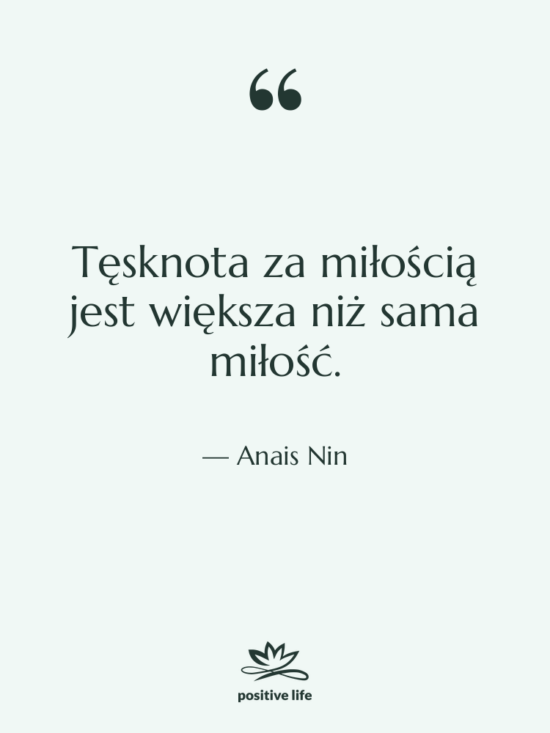 Cytat: Anais&nbsp;Nin - Tęsknota za miłością jest większa&hellip;