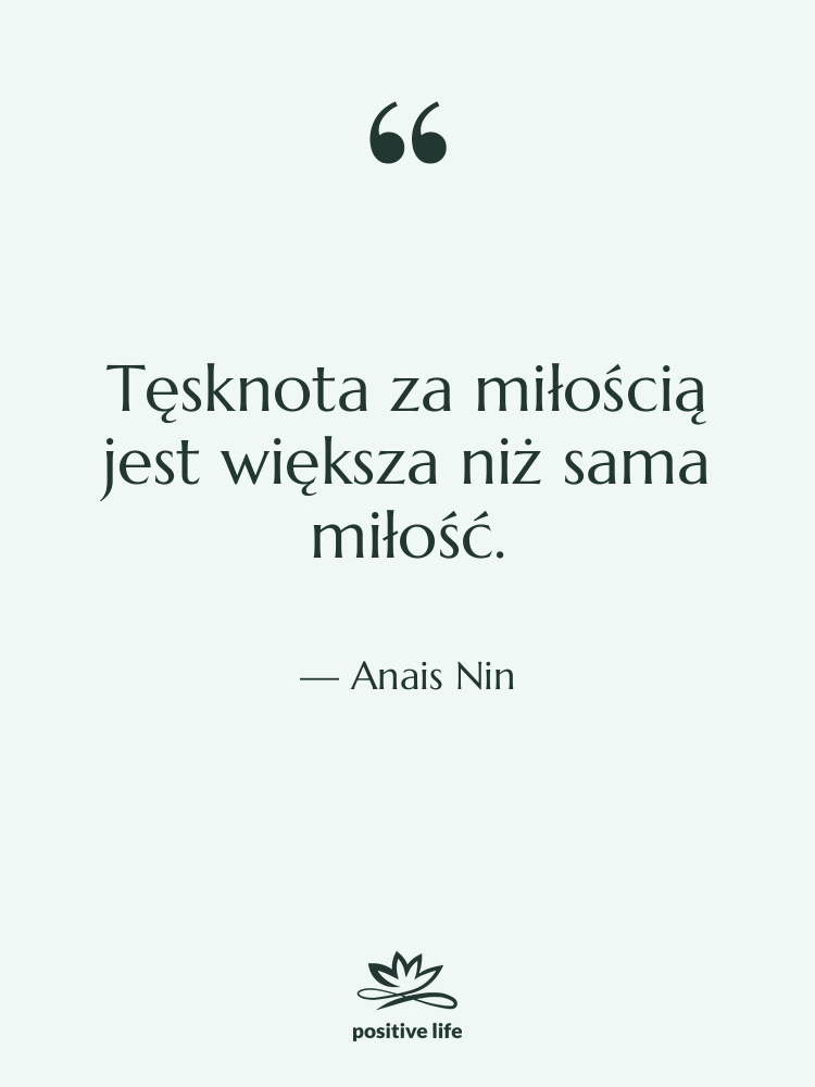 Cytat: Anais Nin - Tęsknota za miłością jest większa…