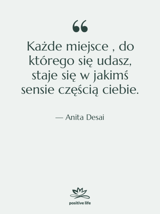 Cytat: Anita Desai - Każde miejsce , do którego&hellip;