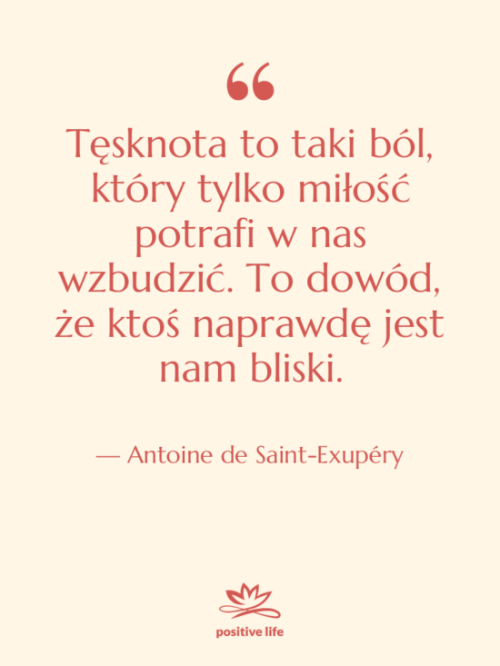 Cytat: Antoine de Saint-Exupéry - Tęsknota to taki ból, który&hellip;