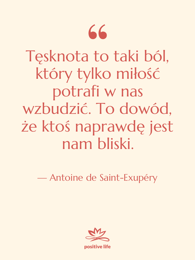 Cytat: Antoine de Saint-Exupéry - Tęsknota to taki ból, który…