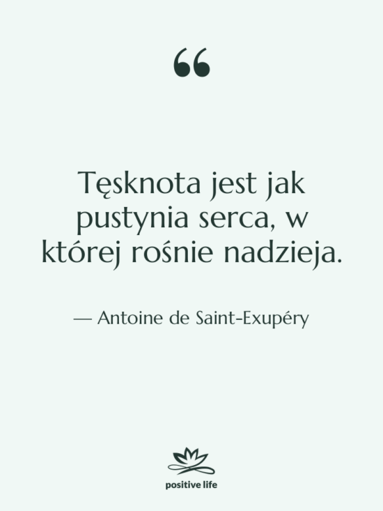 Cytat: Antoine de Saint-Exupéry - Tęsknota jest jak pustynia serca,&hellip;