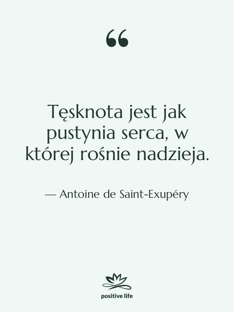 Cytat: Antoine de Saint-Exupéry - Tęsknota jest jak pustynia serca,…
