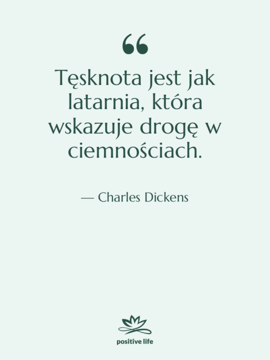 Cytat: Charles Dickens - Tęsknota jest jak latarnia, która&hellip;