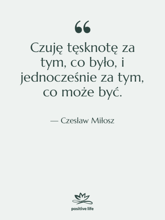 Cytat: Czesław Miłosz - Czuję tęsknotę za tym, co&hellip;