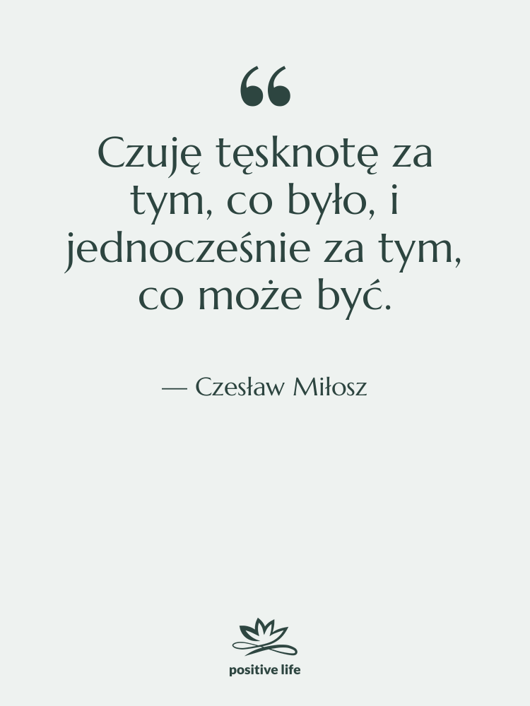 Cytat: Czesław Miłosz - Czuję tęsknotę za tym, co…