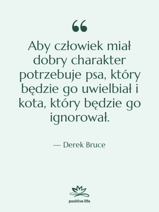 Cytat: Derek Bruce - Aby człowiek miał dobry charakter&hellip;