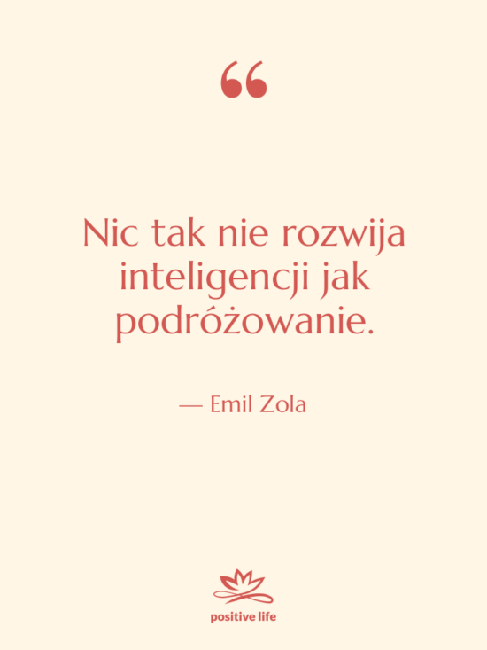 Cytat: Emil Zola - Nic tak nie rozwija inteligencji&hellip;