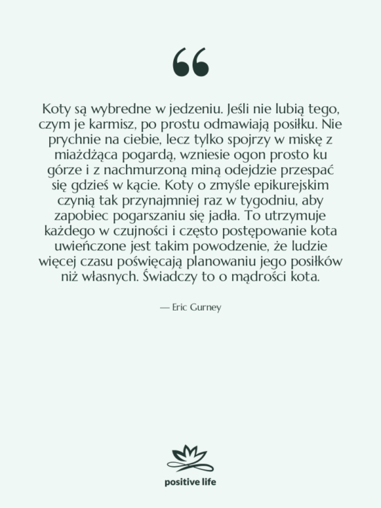 Cytat: Eric Gurney - Koty są wybredne w jedzeniu.&hellip;