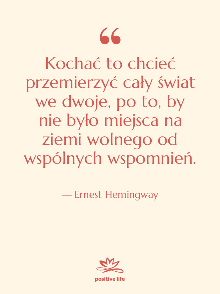 Cytat: Ernest Hemingway - Kochać to chcieć przemierzyć cały…