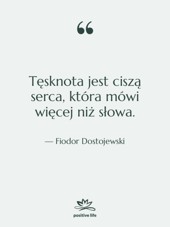 Cytat: Fiodor Dostojewski - Tęsknota jest ciszą serca, która&hellip;