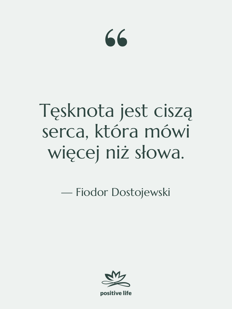 Cytat: Fiodor Dostojewski - Tęsknota jest ciszą serca, która…