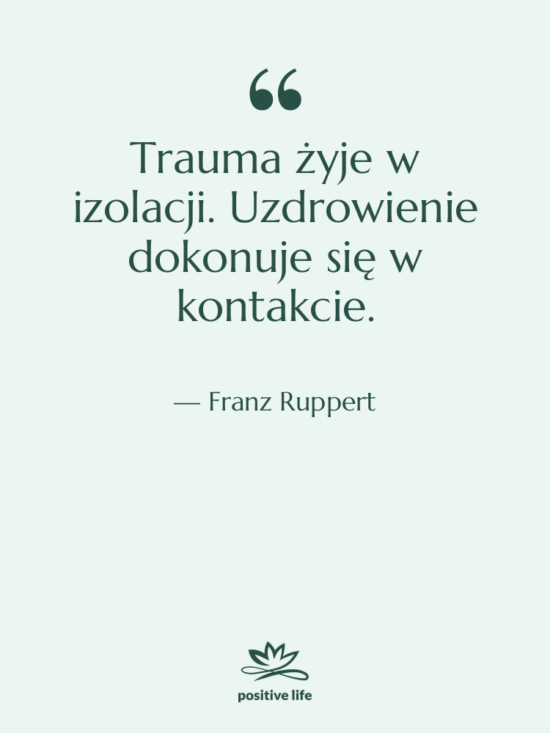 Cytat: Franz Ruppert - Trauma żyje w izolacji. Uzdrowienie&hellip;