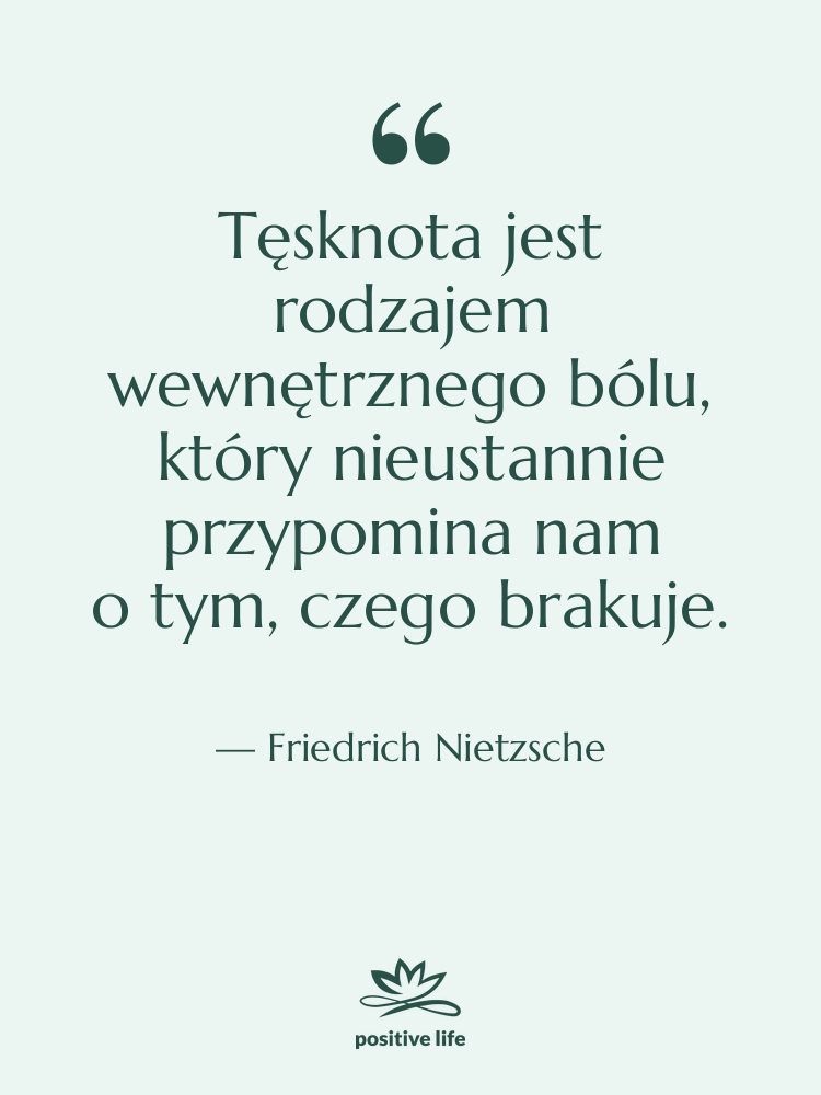 Cytat: Friedrich Nietzsche - Tęsknota jest rodzajem wewnętrznego bólu,…