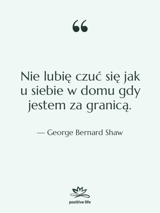 Cytat: George Bernard Shaw - Nie lubię czuć się jak&hellip;