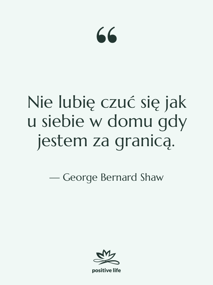 Cytat: George Bernard Shaw - Nie lubię czuć się jak…