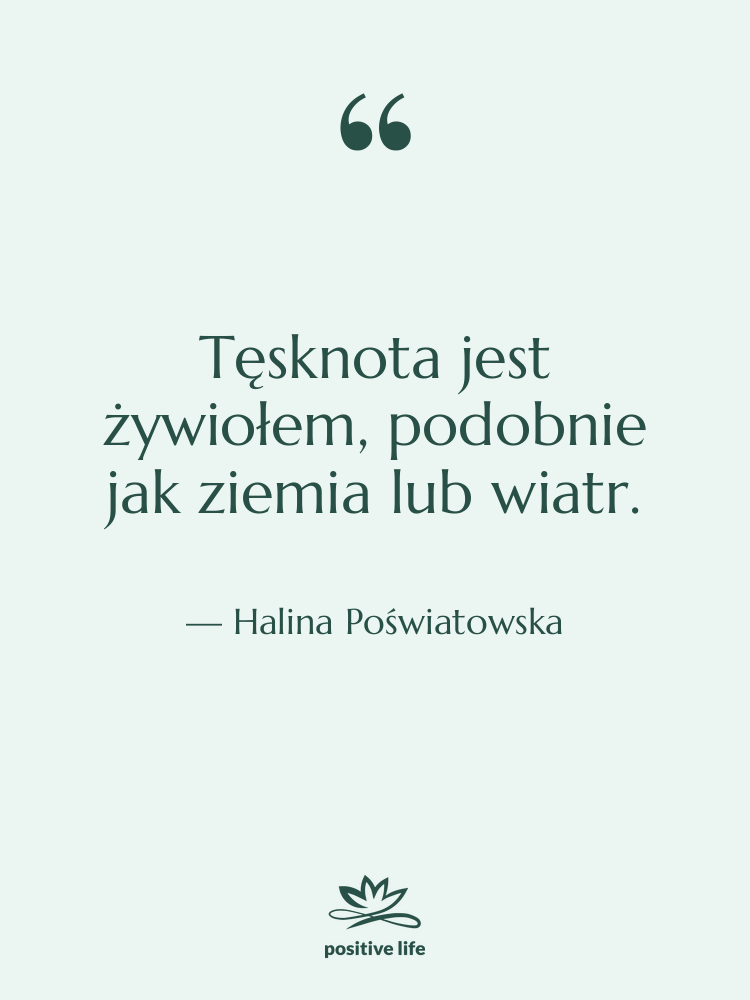 Cytat: Halina Poświatowska - Tęsknota jest żywiołem, podobnie jak…
