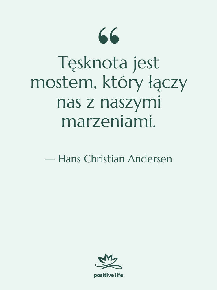 Cytat: Hans Christian Andersen - Tęsknota jest mostem, który łączy&hellip;