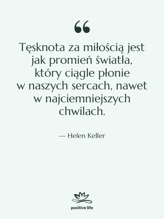 Cytat: Helen Keller - Tęsknota za miłością jest jak&hellip;