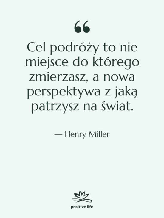 Cytat: Henry Miller - Cel podróży to nie miejsce&hellip;