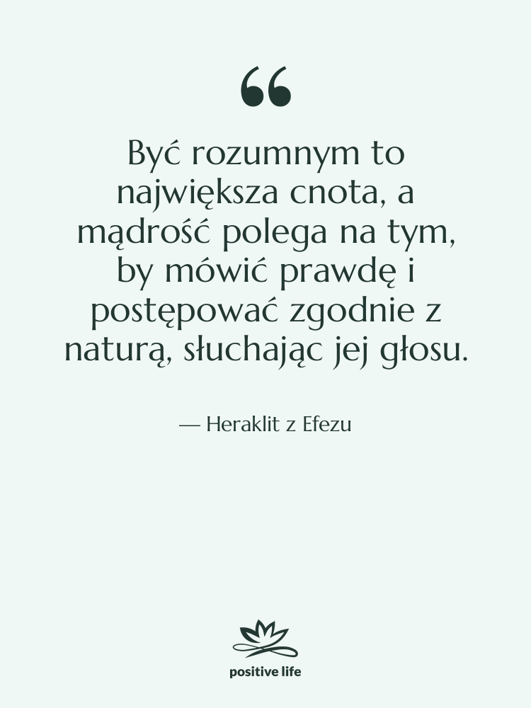 Cytat: Heraklit z Efezu - Być rozumnym to największa cnota,&hellip;