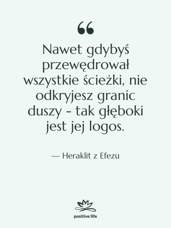 Cytat: Heraklit z Efezu - Nawet gdybyś przewędrował wszystkie ścieżki,&nbsp;nie&hellip;