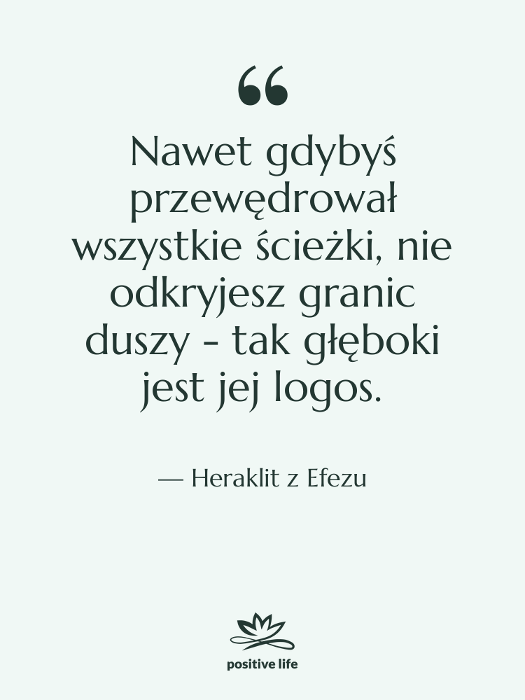 Cytat: Heraklit z Efezu - Nawet gdybyś przewędrował wszystkie ścieżki, nie…