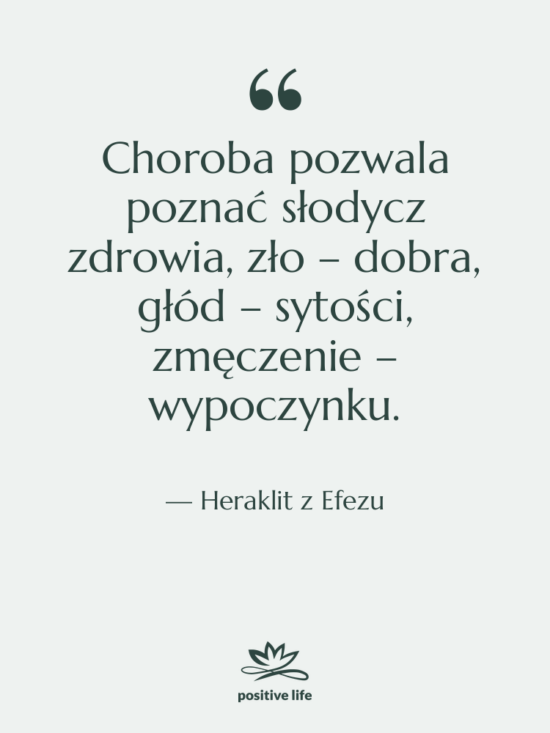 Cytat: Heraklit z Efezu - Choroba pozwala poznać słodycz zdrowia,&hellip;