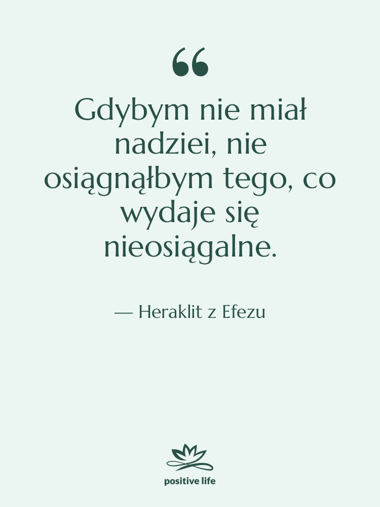 Cytat: Heraklit z Efezu - Gdybym nie miał nadziei, nie…