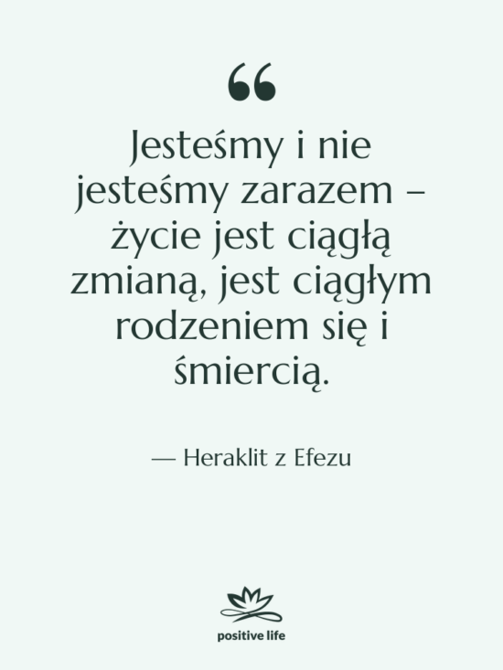 Cytat: Heraklit z Efezu - Jesteśmy i nie jesteśmy zarazem&hellip;