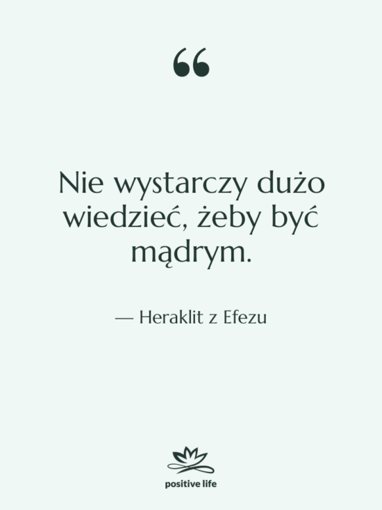 Cytat: Heraklit z Efezu - Nie wystarczy dużo wiedzieć, żeby&hellip;