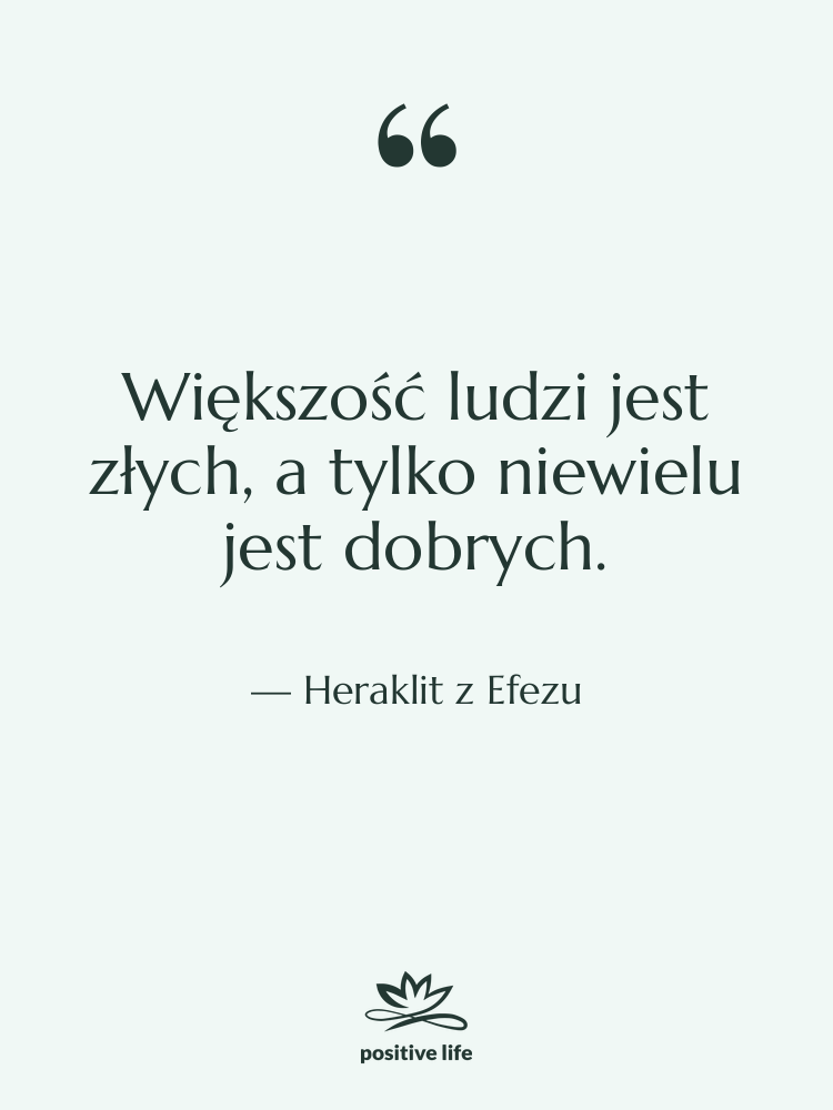 Cytat: Heraklit z Efezu - Większość ludzi jest złych, a…