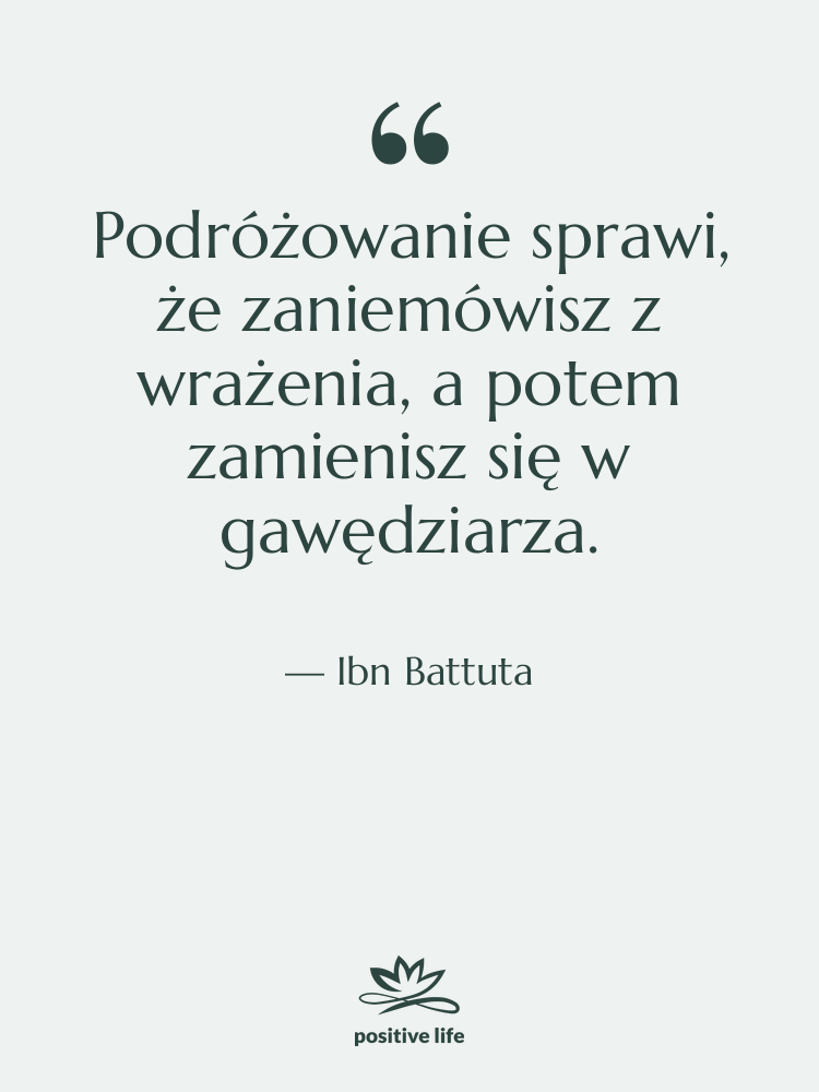 Cytat: Ibn Battuta - Podróżowanie sprawi, że zaniemówisz z…