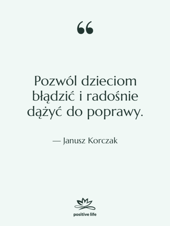 Cytat: Janusz Korczak - Pozwól dzieciom błądzić i radośnie&hellip;