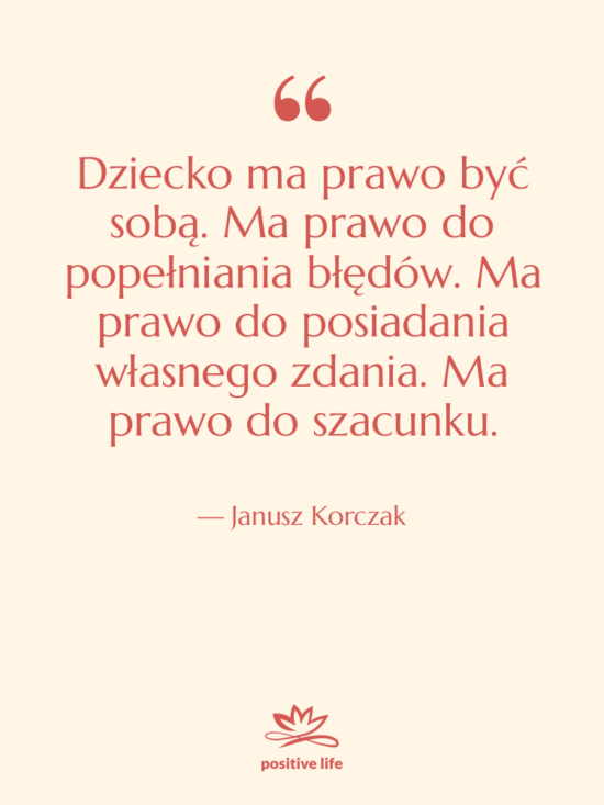 Cytat: Janusz Korczak - Dziecko ma prawo być sobą.&hellip;