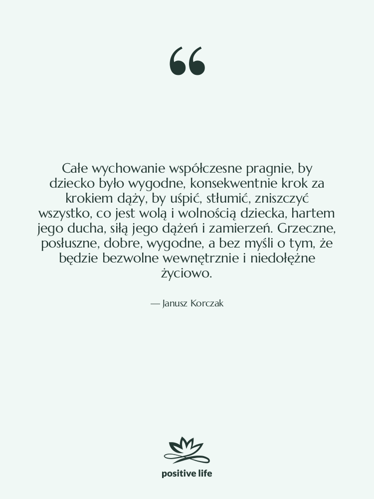 Cytat: Janusz Korczak - Całe wychowanie współczesne pragnie, by…