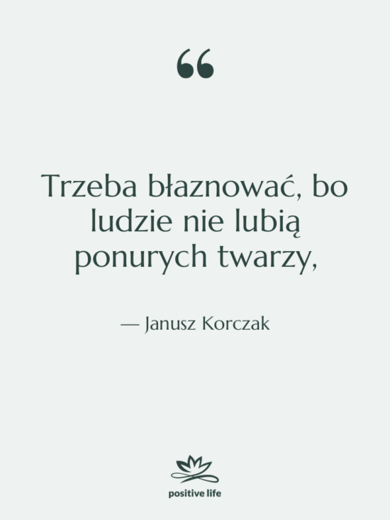 Cytat: Janusz Korczak - Trzeba błaznować, bo ludzie nie&hellip;