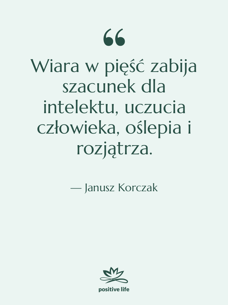 Cytat: Janusz Korczak - Wiara w pięść zabija szacunek&hellip;