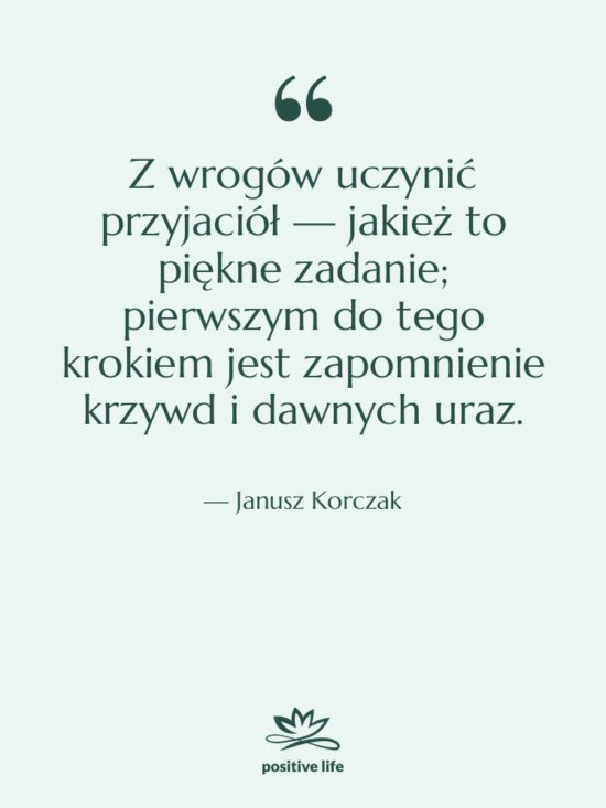 Cytat: Janusz Korczak - Z wrogów uczynić przyjaciół —&hellip;
