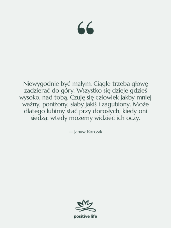 Cytat: Janusz Korczak - Niewygodnie być małym. Ciągle trzeba&hellip;