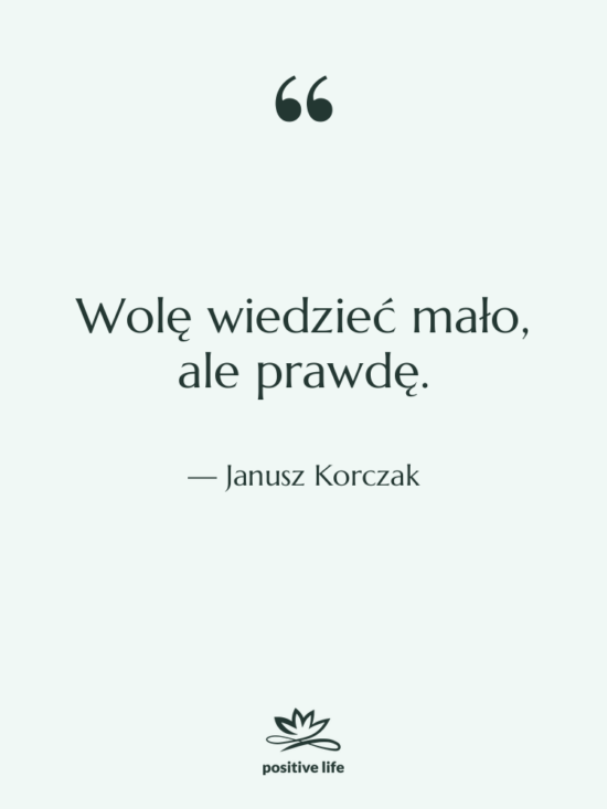 Cytat: Janusz Korczak - Wolę wiedzieć mało, ale prawdę.