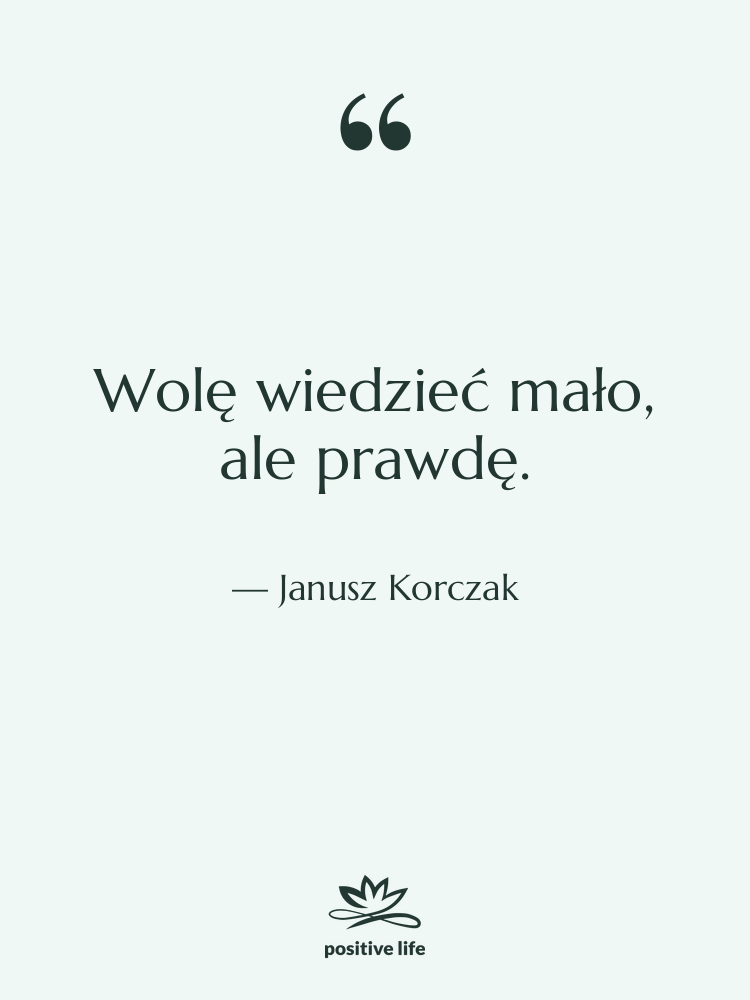 Cytat: Janusz Korczak - Wolę wiedzieć mało, ale prawdę.