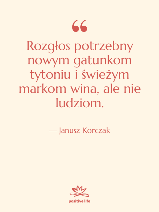 Cytat: Janusz Korczak - Rozgłos potrzebny nowym gatunkom tytoniu&hellip;