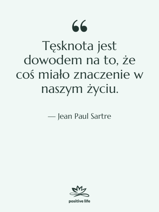 Cytat: Jean Paul Sartre - Tęsknota jest dowodem na to,&hellip;