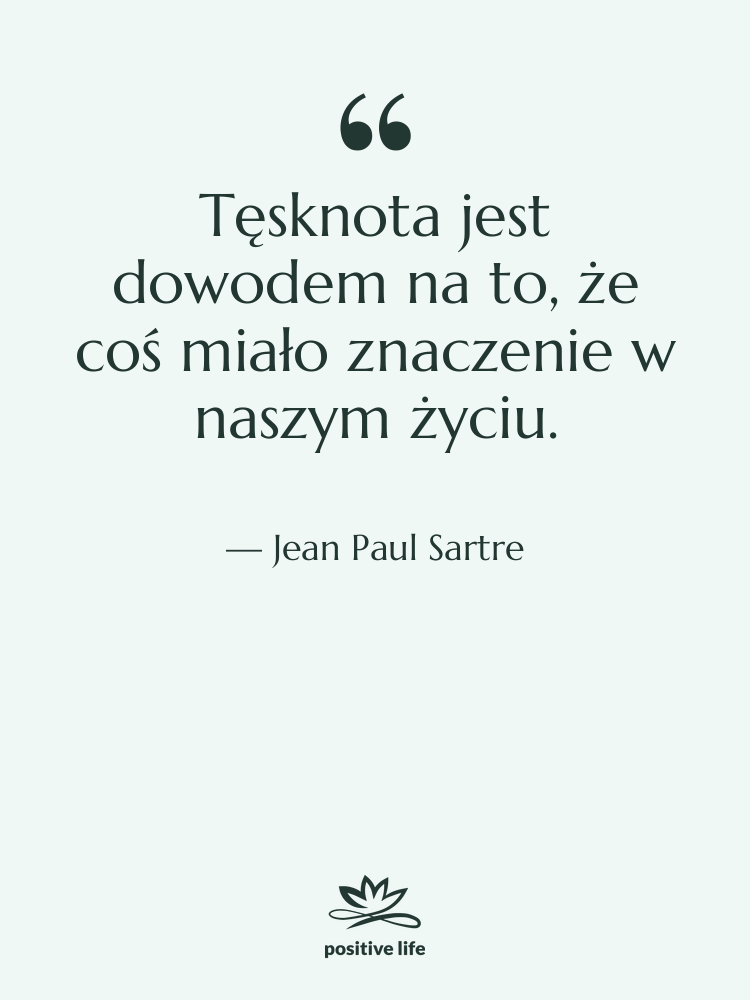 Cytat: Jean Paul Sartre - Tęsknota jest dowodem na to,…