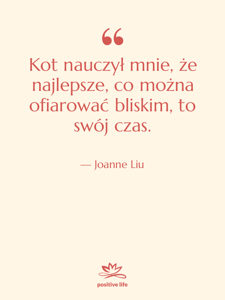 Cytat: Joanne Liu - Kot nauczył mnie, że najlepsze,&hellip;