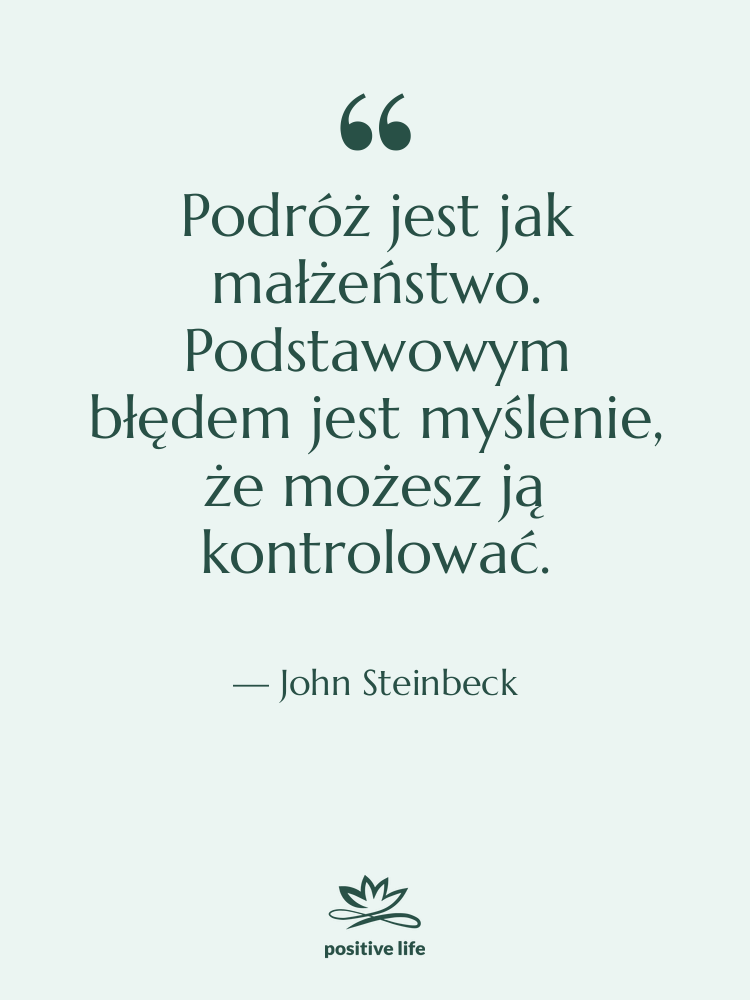 Cytat: John Steinbeck - Podróż jest jak małżeństwo. Podstawowym…