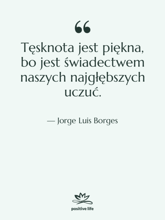 Cytat: Jorge Luis Borges - Tęsknota jest piękna, bo jest&hellip;